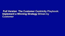 Full Version  The Customer Centricity Playbook: Implement a Winning Strategy Driven by Customer