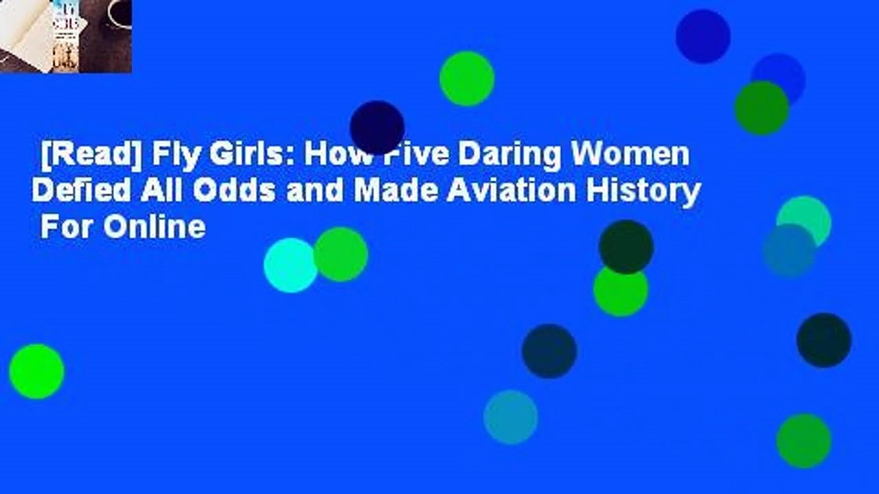 [Read] Fly Girls: How Five Daring Women Defied All Odds and Made Aviation History  For Online