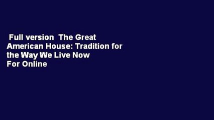Full version  The Great American House: Tradition for the Way We Live Now  For Online
