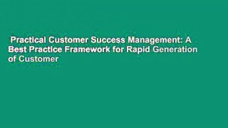 Practical Customer Success Management: A Best Practice Framework for Rapid Generation of Customer