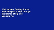Full version  Getting Stoned with Savages: A Trip Through the Islands of Fiji and Vanuatu  For