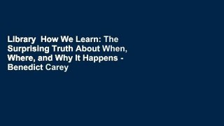 Library  How We Learn: The Surprising Truth About When, Where, and Why It Happens - Benedict Carey