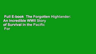 Full E-book  The Forgotten Highlander: An Incredible WWII Story of Survival in the Pacific  For