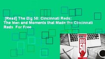 [Read] The Big 50: Cincinnati Reds: The Men and Moments that Made the Cincinnati Reds  For Free