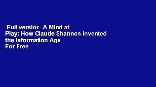 Full version  A Mind at Play: How Claude Shannon Invented the Information Age  For Free