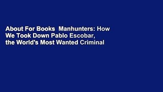 About For Books  Manhunters: How We Took Down Pablo Escobar, the World's Most Wanted Criminal