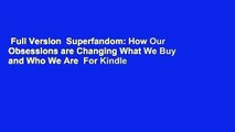 Full Version  Superfandom: How Our Obsessions are Changing What We Buy and Who We Are  For Kindle