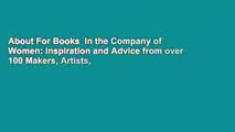 About For Books  In the Company of Women: Inspiration and Advice from over 100 Makers, Artists,