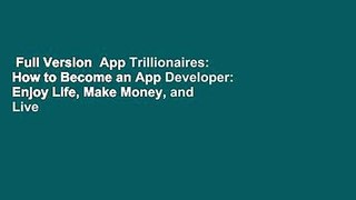 Full Version  App Trillionaires: How to Become an App Developer: Enjoy Life, Make Money, and Live