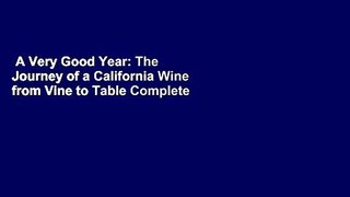A Very Good Year: The Journey of a California Wine from Vine to Table Complete