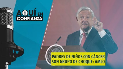 Padres de niños con cáncer son grupo de choque: AMLO