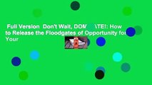 Full Version  Don't Wait, DOMINATE!: How to Release the Floodgates of Opportunity for Your