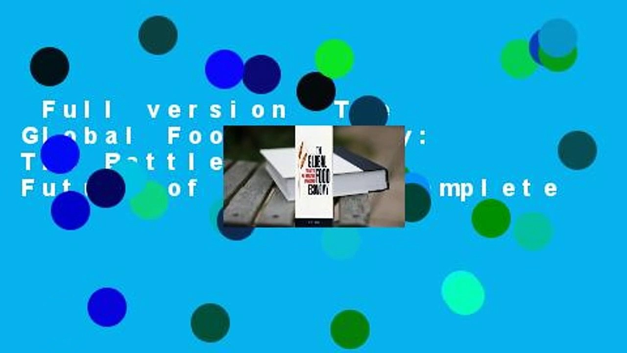 Full version  The Global Food Economy: The Battle for the Future of Farming Complete