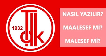 Maalesef nasıl yazılır? TDK'ya göre maalesef mi, malesef mi?