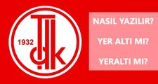 Yer altı nasıl yazılır? TDK'ya göre yer altı mı, yeraltı mı?