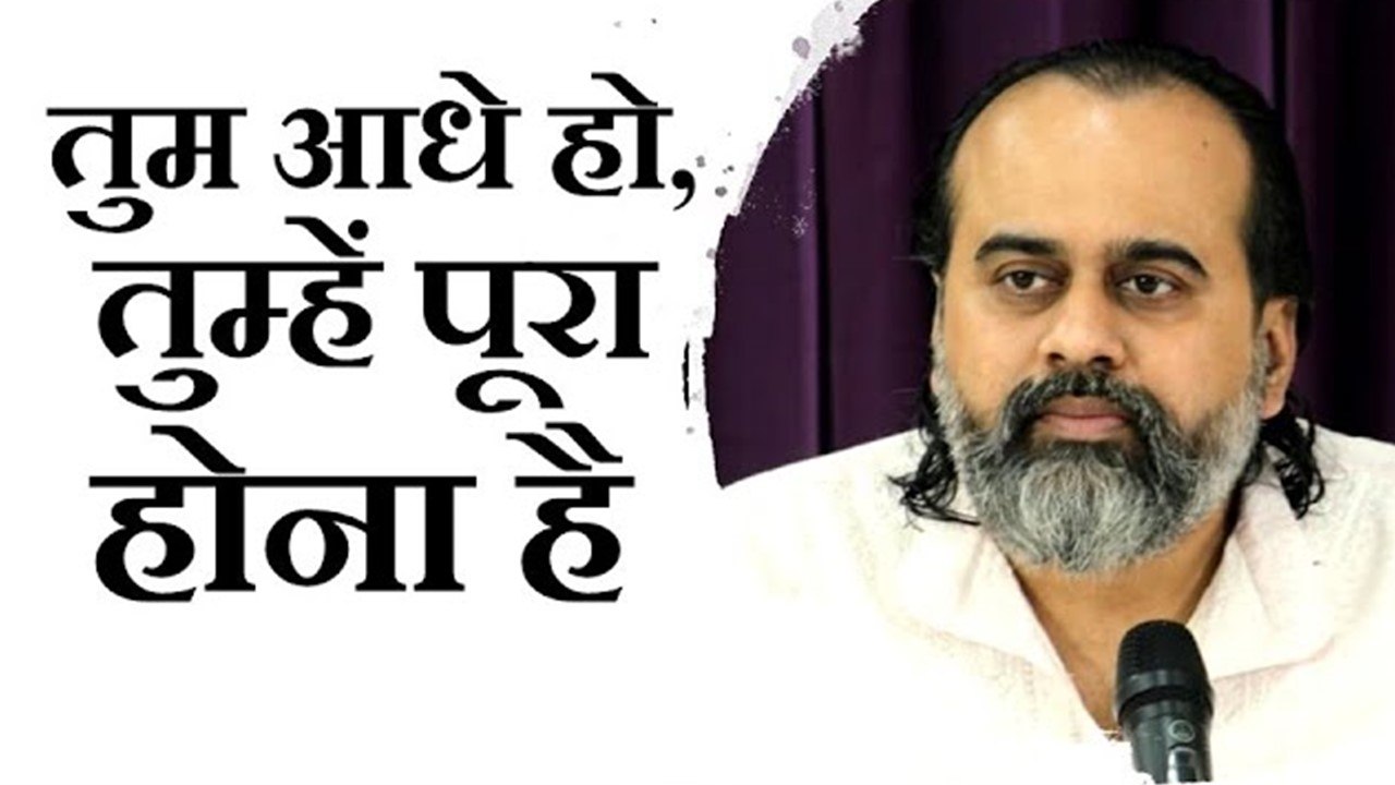 तुम आधे हो, तुम्हें पूरा होना है || आचार्य प्रश...