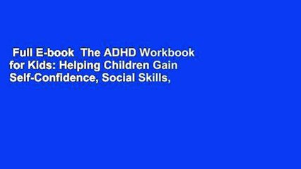 Full E-book  The ADHD Workbook for Kids: Helping Children Gain Self-Confidence, Social Skills,