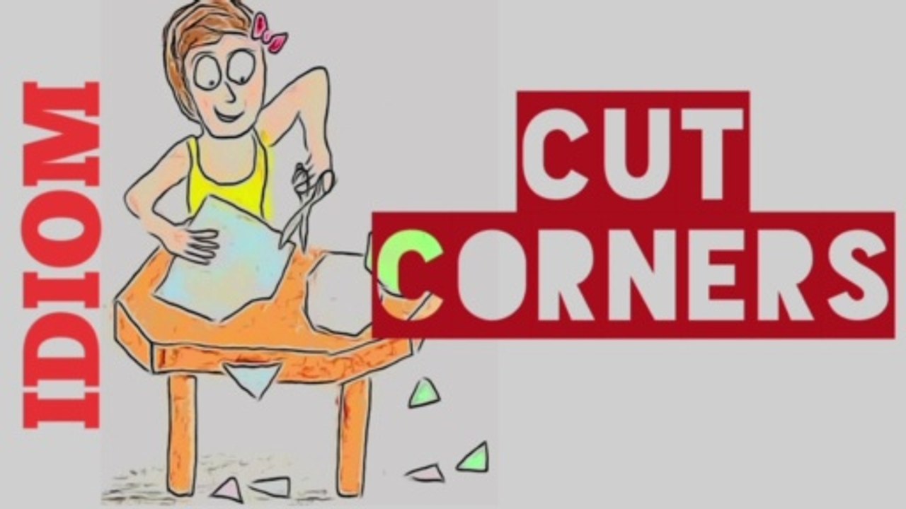 Idiom : Cut Corners