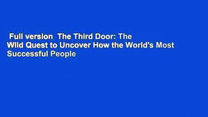 Full version  The Third Door: The Wild Quest to Uncover How the World's Most Successful People