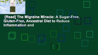 [Read] The Migraine Miracle: A Sugar-Free, Gluten-Free, Ancestral Diet to Reduce Inflammation and