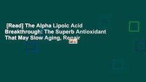 [Read] The Alpha Lipoic Acid Breakthrough: The Superb Antioxidant That May Slow Aging, Repair