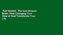 Full Version  The God-Shaped Brain: How Changing Your View of God Transforms Your Life  Review