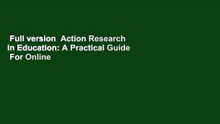 Full version  Action Research in Education: A Practical Guide  For Online