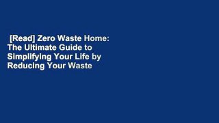 [Read] Zero Waste Home: The Ultimate Guide to Simplifying Your Life by Reducing Your Waste  Best