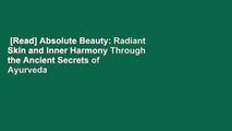 [Read] Absolute Beauty: Radiant Skin and Inner Harmony Through the Ancient Secrets of Ayurveda