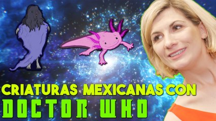 Verdadero o Falso: Criaturas Mexicanas con Doctor Who