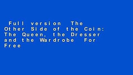 Full version  The Other Side of the Coin: The Queen, the Dresser and the Wardrobe  For Free