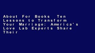 About For Books  Ten Lessons to Transform Your Marriage: America's Love Lab Experts Share Their