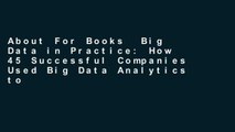 About For Books  Big Data in Practice: How 45 Successful Companies Used Big Data Analytics to