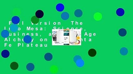 Full Version  The Info Mesa: Science, Business, and New Age Alchemy on the Santa Fe Plateau