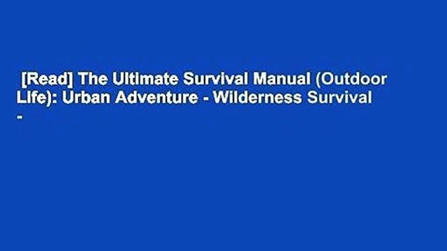 [Read] The Ultimate Survival Manual (Outdoor Life): Urban Adventure - Wilderness Survival -