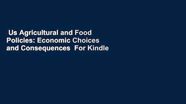 Us Agricultural and Food Policies: Economic Choices and Consequences For Kindle