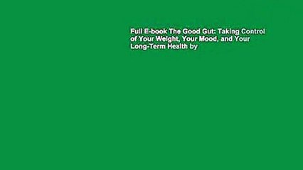 Full E-book The Good Gut: Taking Control of Your Weight, Your Mood, and Your Long-Term Health by