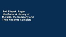 Full E-book  Ruger   His Guns: A History of the Man, the Company and Their Firearms Complete