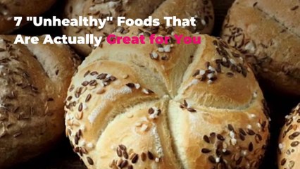 7 "Unhealthy" Foods That Are Actually Great for You