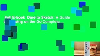 Full E-book  Dare to Sketch: A Guide to Drawing on the Go Complete