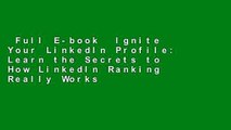 Full E-book  Ignite Your LinkedIn Profile: Learn the Secrets to How LinkedIn Ranking Really Works