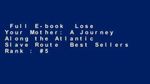 Full E-book  Lose Your Mother: A Journey Along the Atlantic Slave Route  Best Sellers Rank : #5