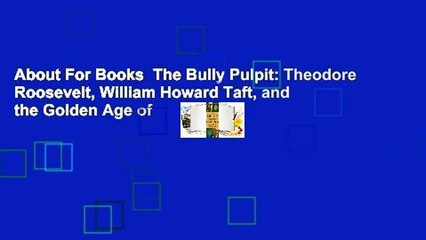 About For Books  The Bully Pulpit: Theodore Roosevelt, William Howard Taft, and the Golden Age of