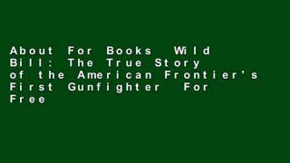 About For Books  Wild Bill: The True Story of the American Frontier's First Gunfighter  For Free