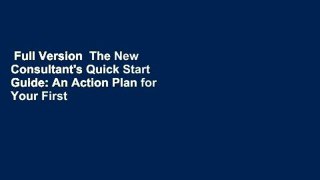 Full Version  The New Consultant's Quick Start Guide: An Action Plan for Your First Year in