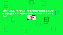 Like. Love. Follow.: The Entreprenista's Guide to Using Social Media to Grow Your Business  For