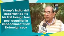 Trump’s India visit important as it’s his first foreign tour post acquittal in impeachment trial: Ex-foreign secy