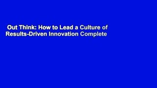 Out Think: How to Lead a Culture of Results-Driven Innovation Complete