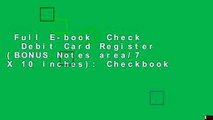 Full E-book  Check   Debit Card Register (BONUS Notes area/7 X 10 inches): Checkbook