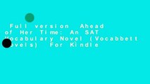 Full version  Ahead of Her Time: An SAT Vocabulary Novel (Vocabbett Novels)  For Kindle